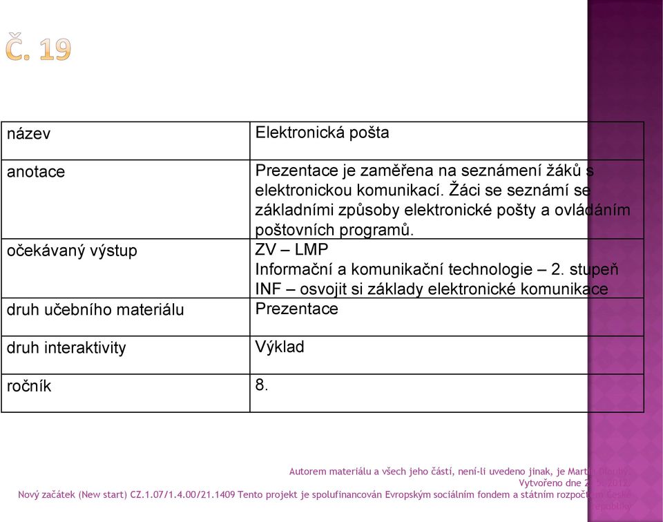 Žáci se seznámí se základními způsoby elektronické pošty a ovládáním poštovních programů.