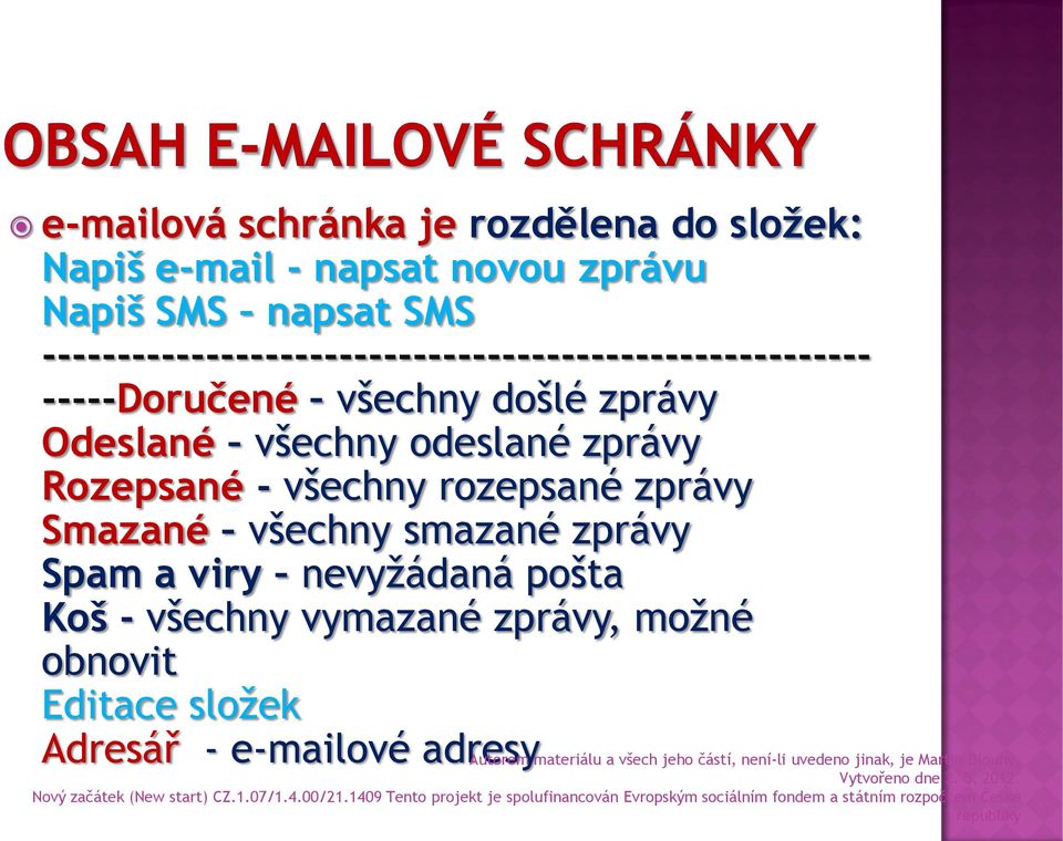 všechny odeslané zprávy Rozepsané - všechny rozepsané zprávy Smazané všechny smazané zprávy Spam a