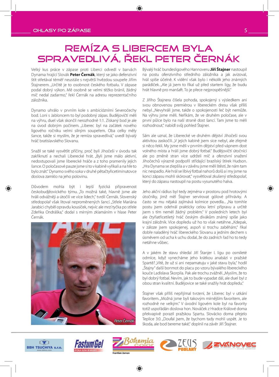 Mě osobně se velmi těžko bránil, žádný míč nedal zadarmo, řekl Černák na adresu reprezentačního záložníka. Dynamo uhrálo v prvním kole s ambiciózními Severočechy bod.