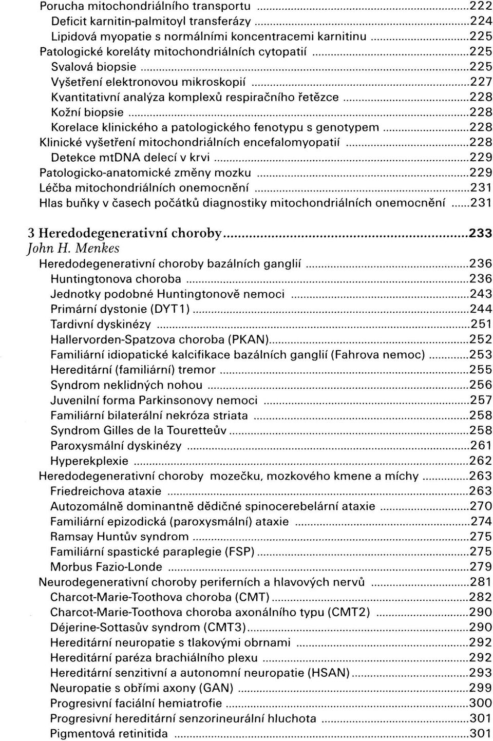 Klinické vyšetření mitochondriálních encefalomyopatií 228 Detekce mtdna delecí v krvi 229 Patologicko-anatomické změny mozku 229 Léčba mitochondriálních onemocnění 231 Hlas buňky v časech počátků