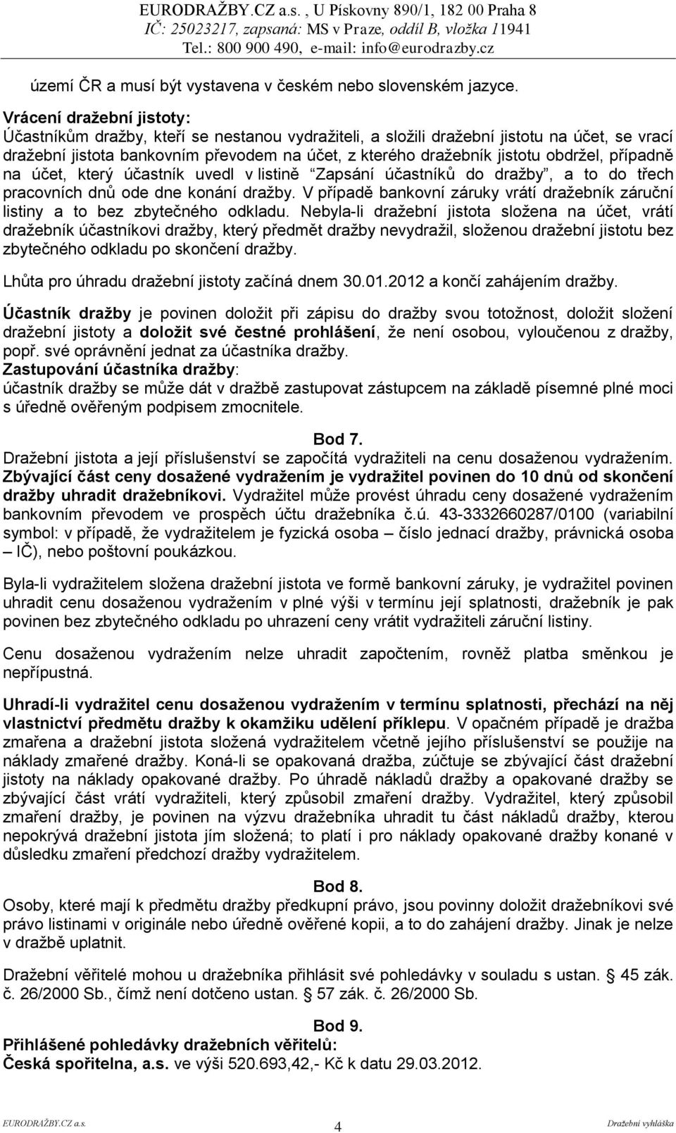 obdržel, případně na účet, který účastník uvedl v listině Zapsání účastníků do dražby, a to do třech pracovních dnů ode dne konání dražby.