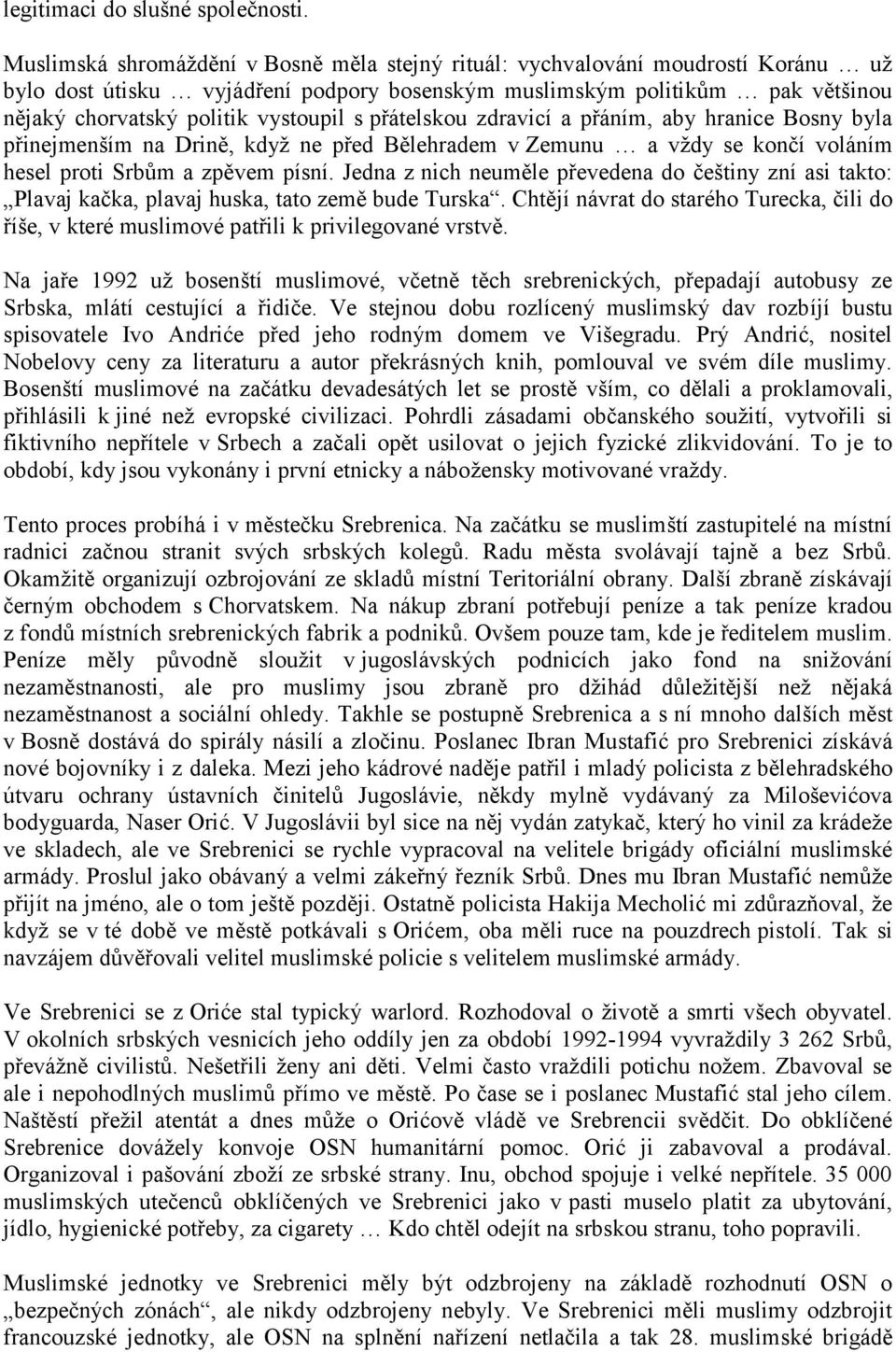 přátelskou zdravicí a přáním, aby hranice Bosny byla přinejmenším na Drině, kdyţ ne před Bělehradem v Zemunu a vţdy se končí voláním hesel proti Srbům a zpěvem písní.
