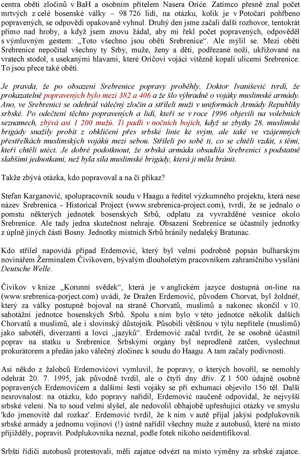 Druhý den jsme začali další rozhovor, tentokrát přímo nad hroby, a kdyţ jsem znovu ţádal, aby mi řekl počet popravených, odpověděl s výmluvným gestem: Toto všechno jsou oběti Srebrenice. Ale mýlil se.
