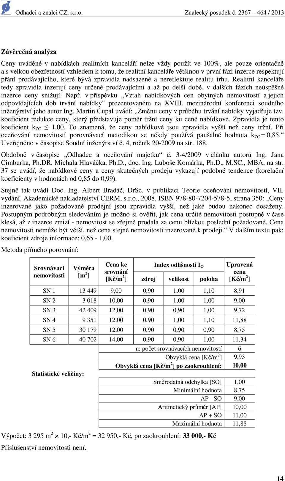 Realitní kanceláře tedy zpravidla inzerují ceny určené prodávajícími a až po delší době, v dalších fázích neúspěšné inzerce ceny snižují. Např.