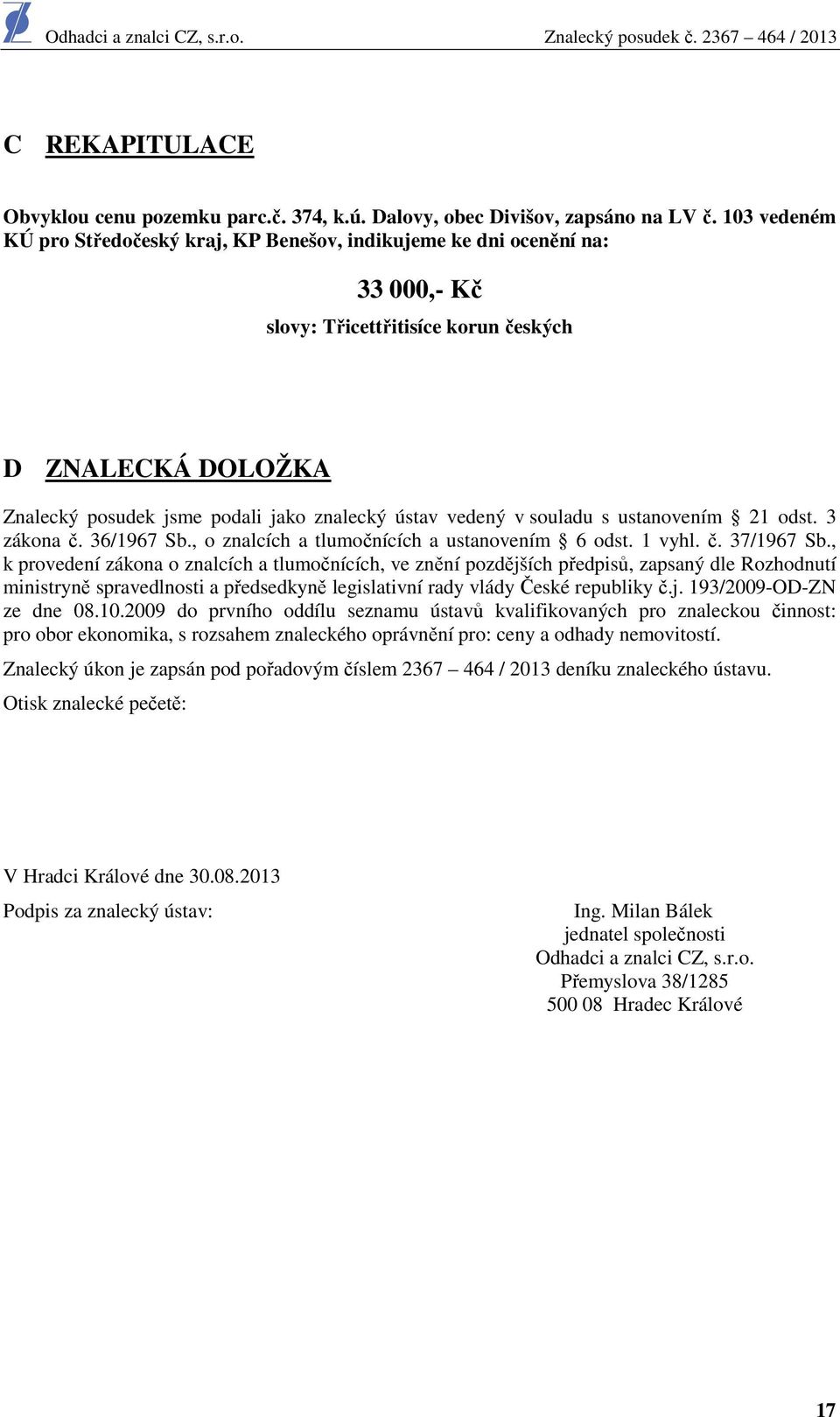 vedený v souladu s ustanovením 21 odst. 3 zákona č. 36/1967 Sb., o znalcích a tlumočnících a ustanovením 6 odst. 1 vyhl. č. 37/1967 Sb.