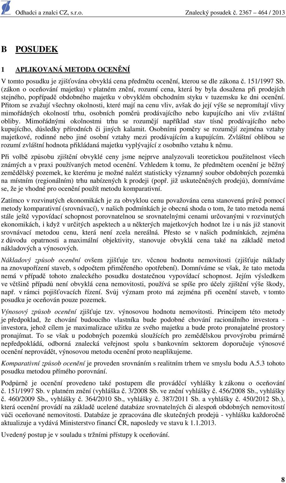 Přitom se zvažují všechny okolnosti, které mají na cenu vliv, avšak do její výše se nepromítají vlivy mimořádných okolností trhu, osobních poměrů prodávajícího nebo kupujícího ani vliv zvláštní