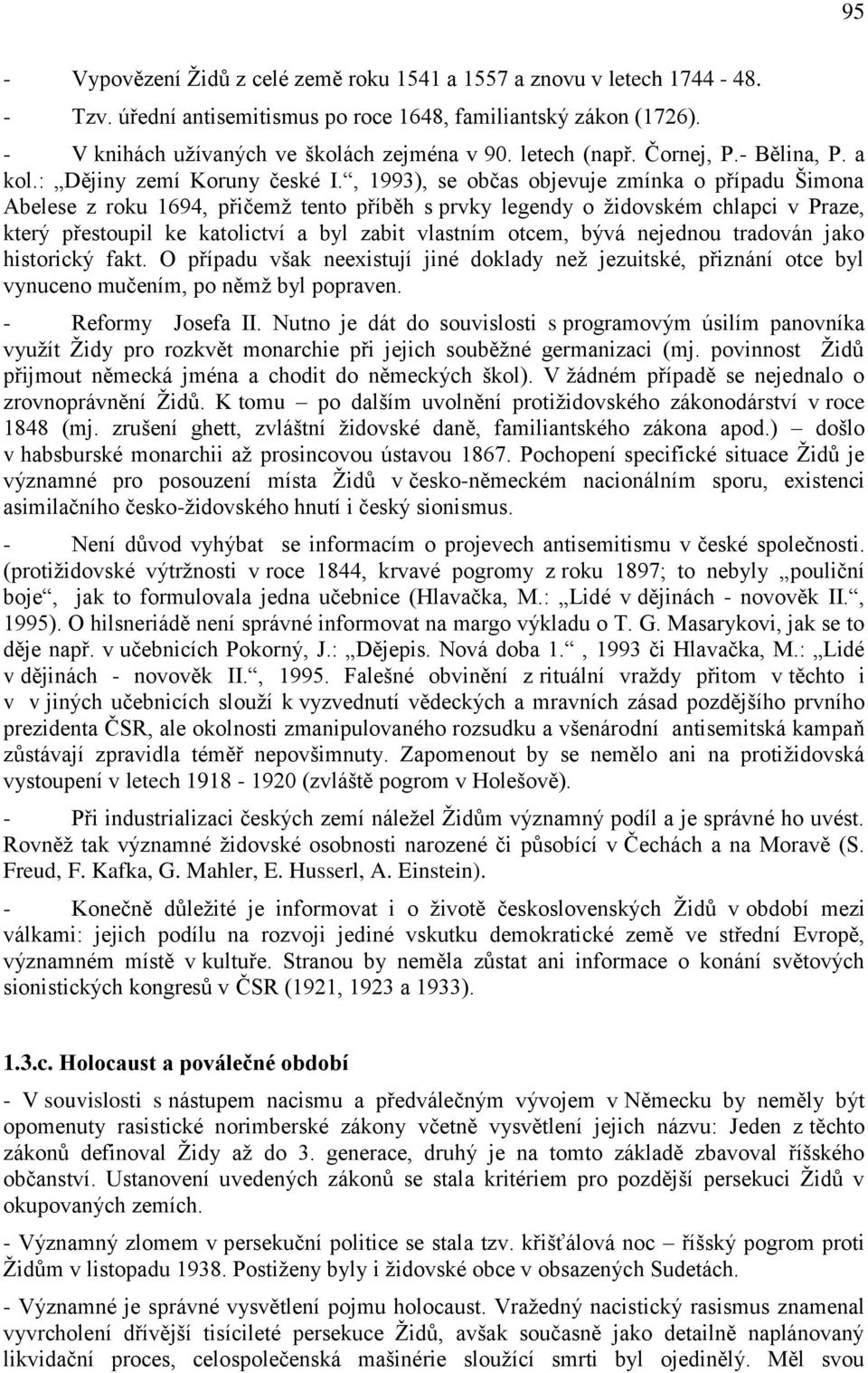 , 1993), se občas objevuje zmínka o případu Šimona Abelese z roku 1694, přičemţ tento příběh s prvky legendy o ţidovském chlapci v Praze, který přestoupil ke katolictví a byl zabit vlastním otcem,