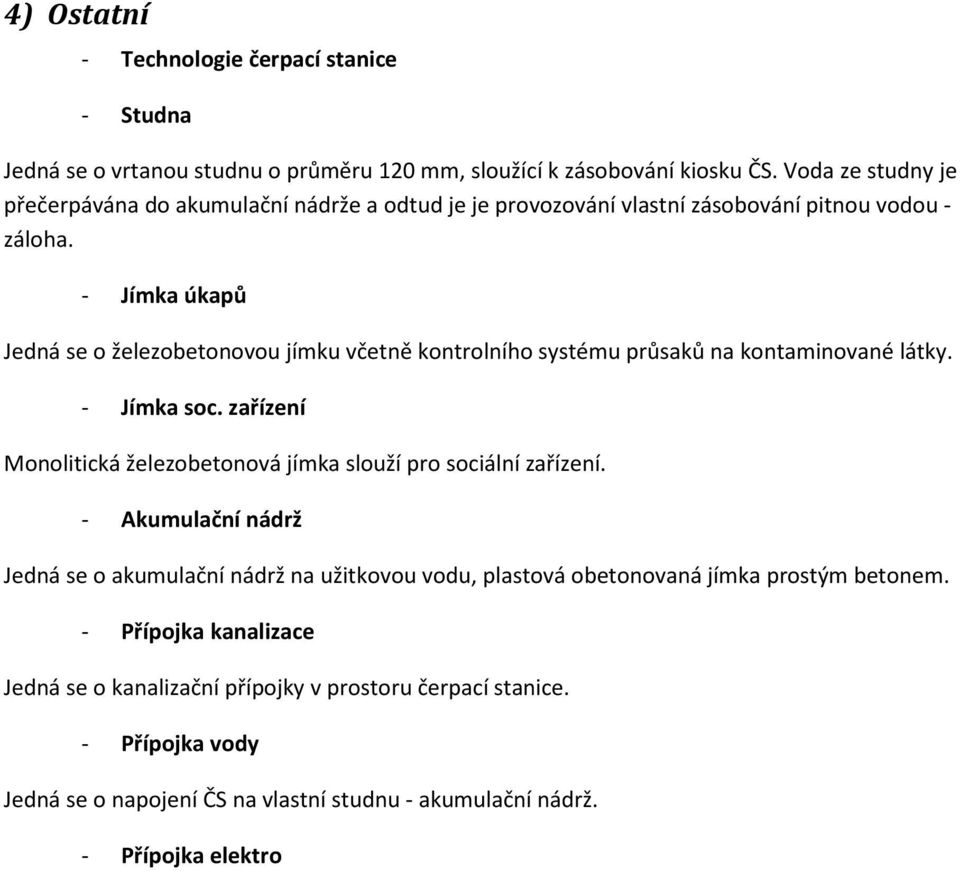 - Jímka úkapů Jedná se o železobetonovou jímku včetně kontrolního systému průsaků na kontaminované látky. - Jímka soc.