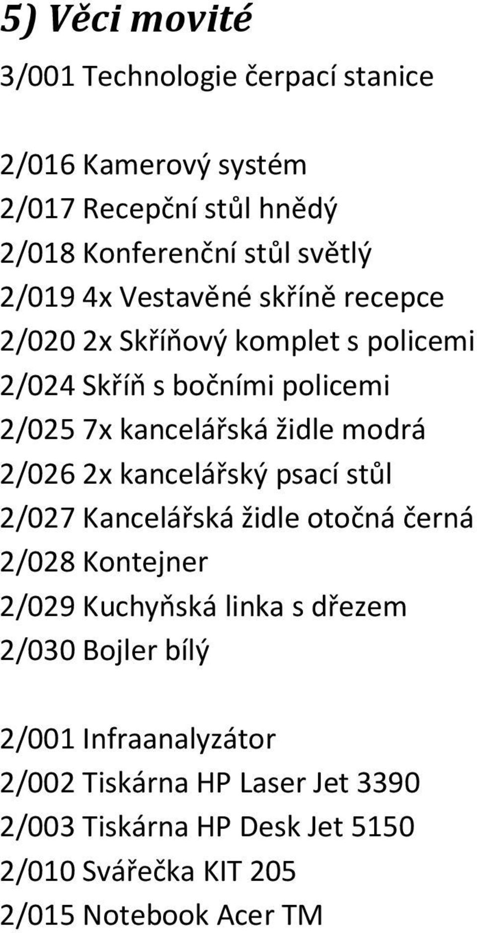 modrá 2/026 2x kancelářský psací stůl 2/027 Kancelářská židle otočná černá 2/028 Kontejner 2/029 Kuchyňská linka s dřezem 2/030