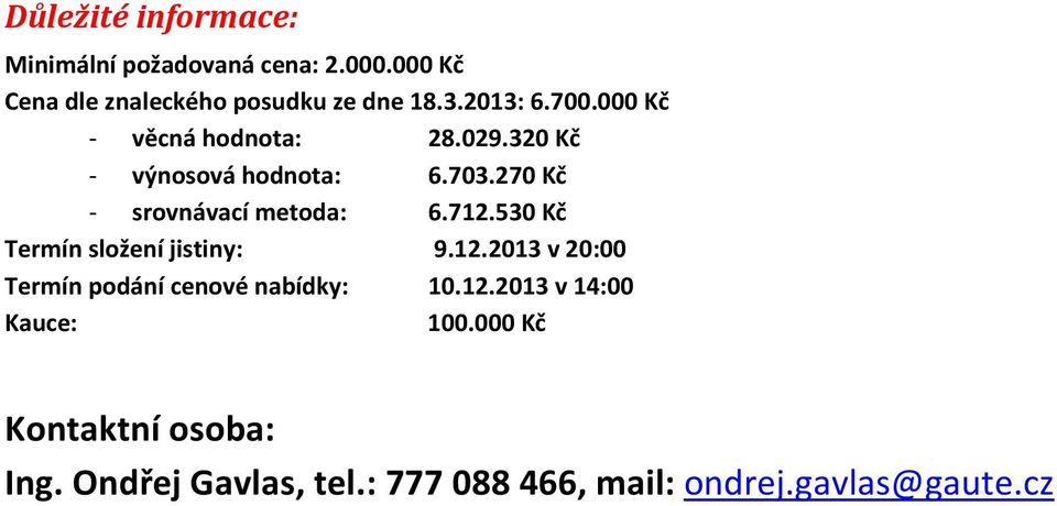 270 Kč - srovnávací metoda: 6.712.530 Kč Termín složení jistiny: 9.12.2013 v 20:00 Termín podání cenové nabídky: 10.