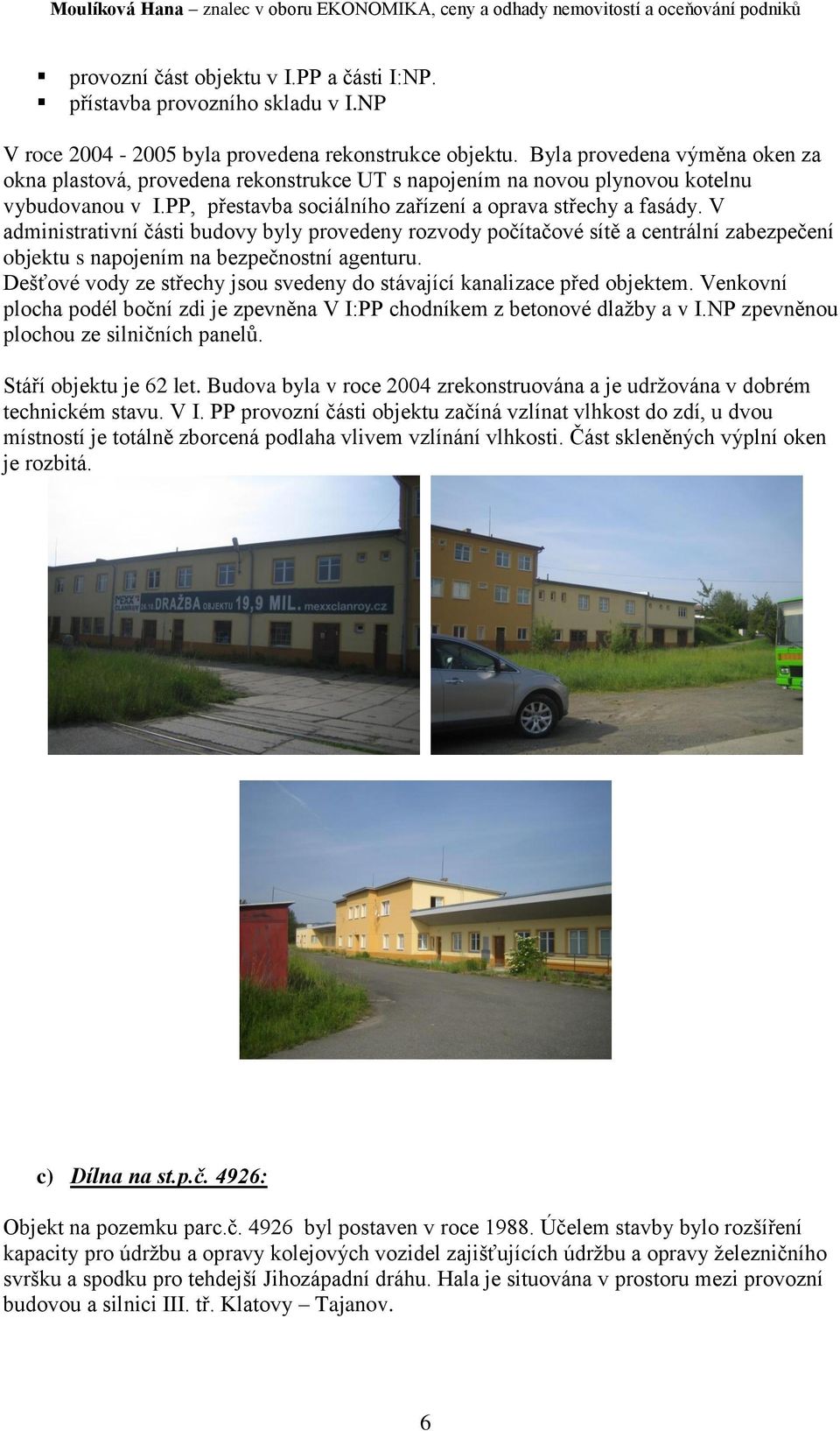 V administrativní části budovy byly provedeny rozvody počítačové sítě a centrální zabezpečení objektu s napojením na bezpečnostní agenturu.