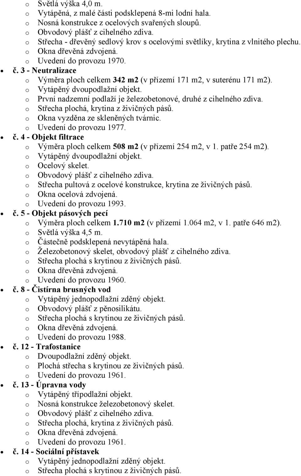 o Vytápěný dvoupodlažní objekt. o První nadzemní podlaží je železobetonové, druhé z cihelného zdiva. o Střecha plochá, krytina z živičných pásů. o Okna vyzděna ze skleněných tvárnic.