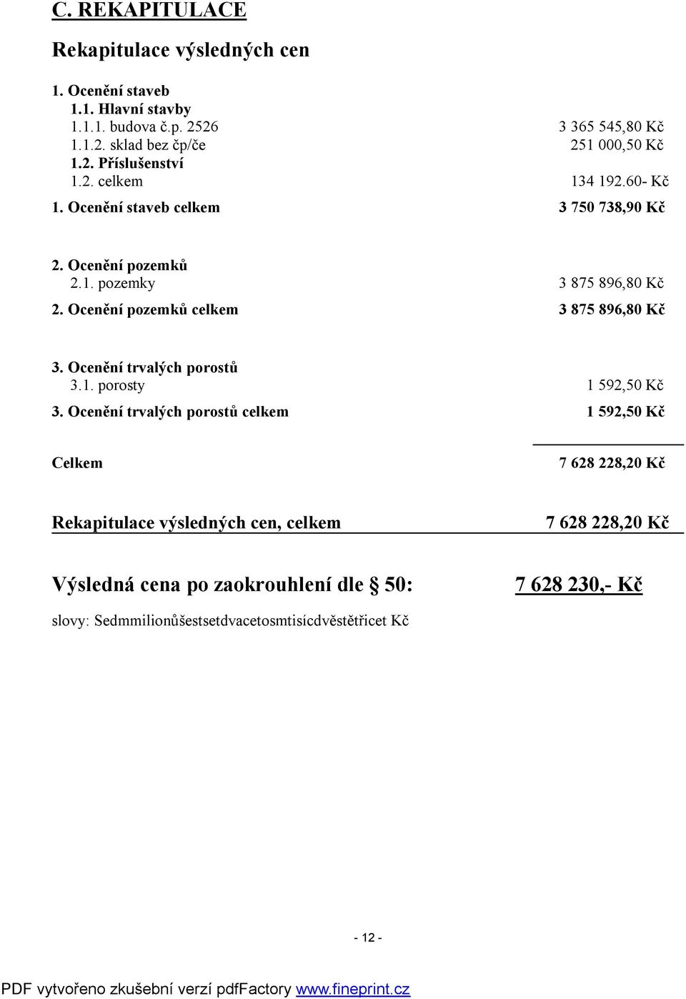 Ocenění pozemků celkem 3 875 896,80 Kč 3. Ocenění trvalých porostů 3.1. porosty 1 592,50 Kč 3.