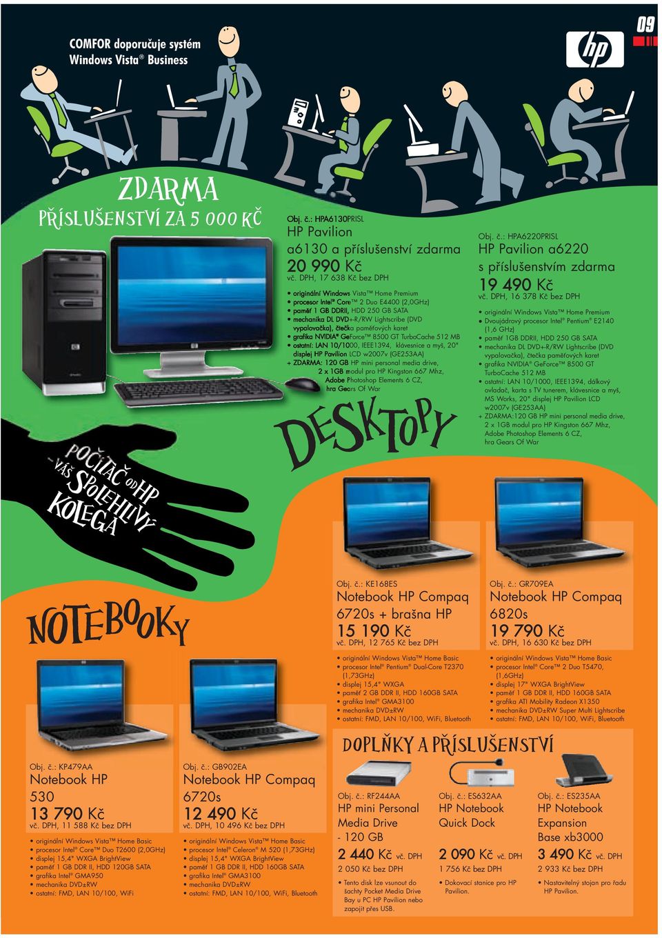 paměťových karet grafika NVIDIA GeForce 8500 GT TurboCache 512 MB ostatní: LAN 10/1000, IEEE1394, klávesnice a myš, 20" displej HP Pavilion LCD w2007v (GE253AA) + ZDARMA: 120 GB HP mini personal