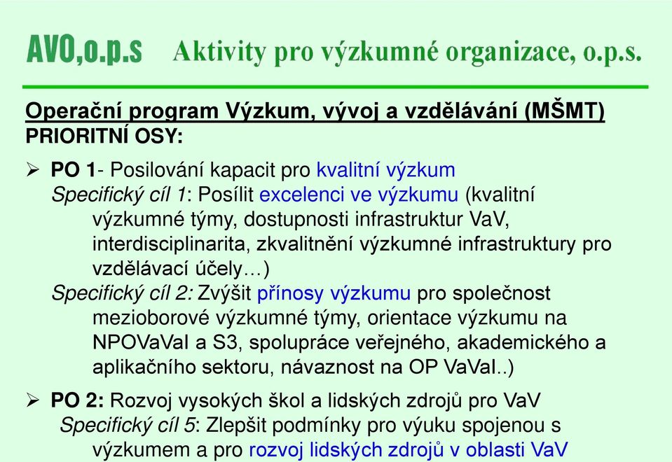 přínosy výzkumu pro společnost mezioborové výzkumné týmy, orientace výzkumu na NPOVaVaI a S3, spolupráce veřejného, akademického a aplikačního sektoru, návaznost