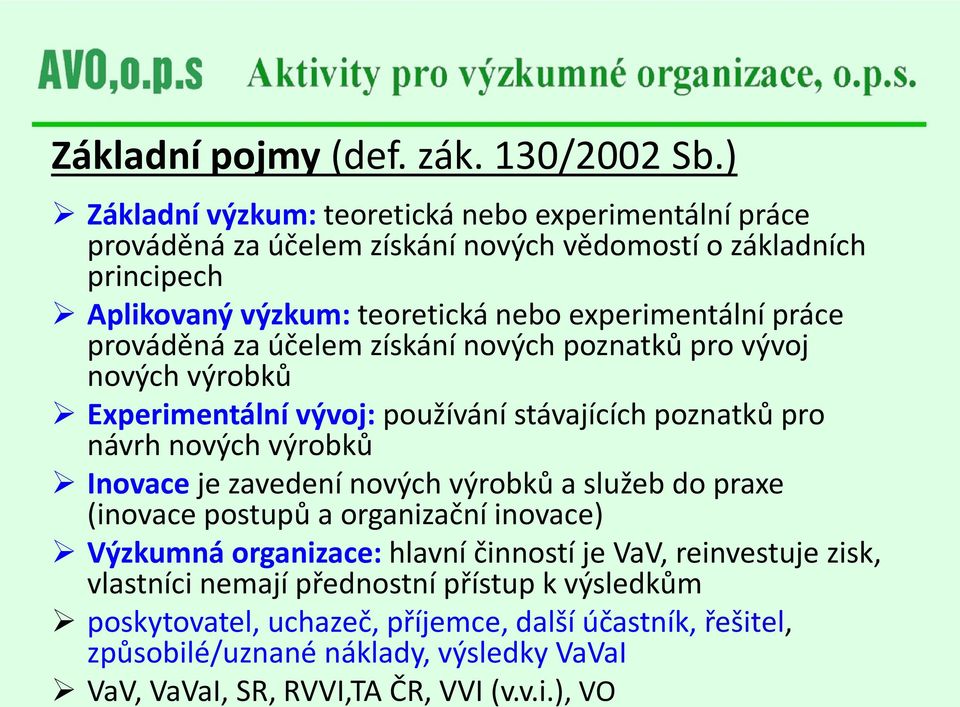 práce prováděná za účelem získání nových poznatků pro vývoj nových výrobků Experimentální vývoj: používání stávajících poznatků pro návrh nových výrobků Inovace je zavedení