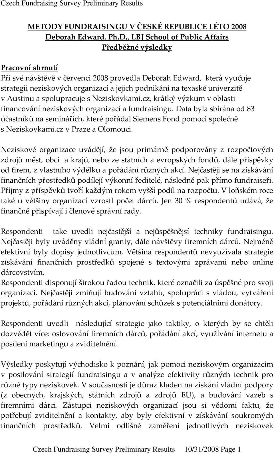 vyučuje strategii neziskových organizací a jejich podnikání na texaské univerzitě v Austinu a spolupracuje s Neziskovkami.cz, krátký výzkum v oblasti financování neziskových organizací a fundraisingu.