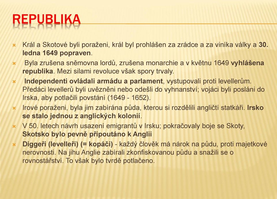 Předáci levellerů byli uvězněni nebo odešli do vyhnanství; vojáci byli posláni do Irska, aby potlačili povstání (1649-1652).