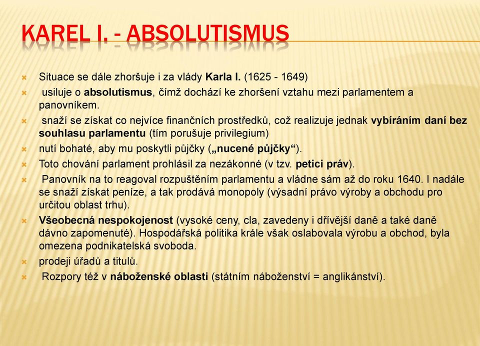 Toto chování parlament prohlásil za nezákonné (v tzv. petici práv). Panovník na to reagoval rozpuštěním parlamentu a vládne sám až do roku 1640.