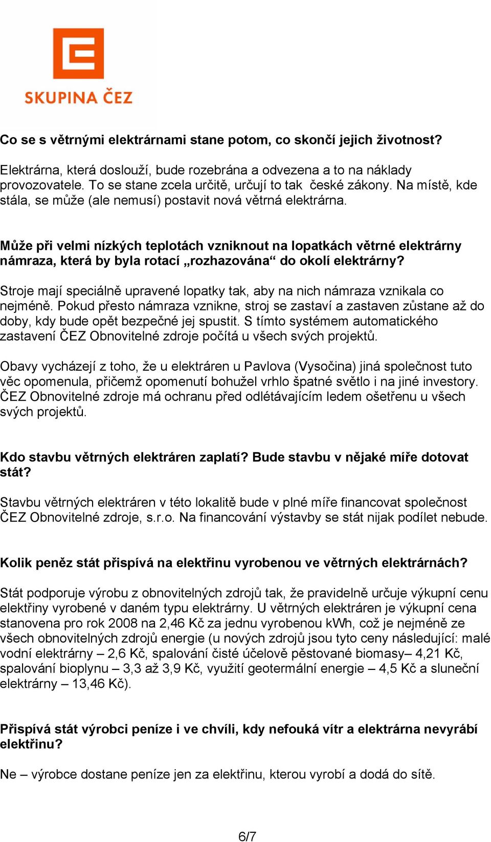 Může při velmi nízkých teplotách vzniknout na lopatkách větrné elektrárny námraza, která by byla rotací rozhazována do okolí elektrárny?