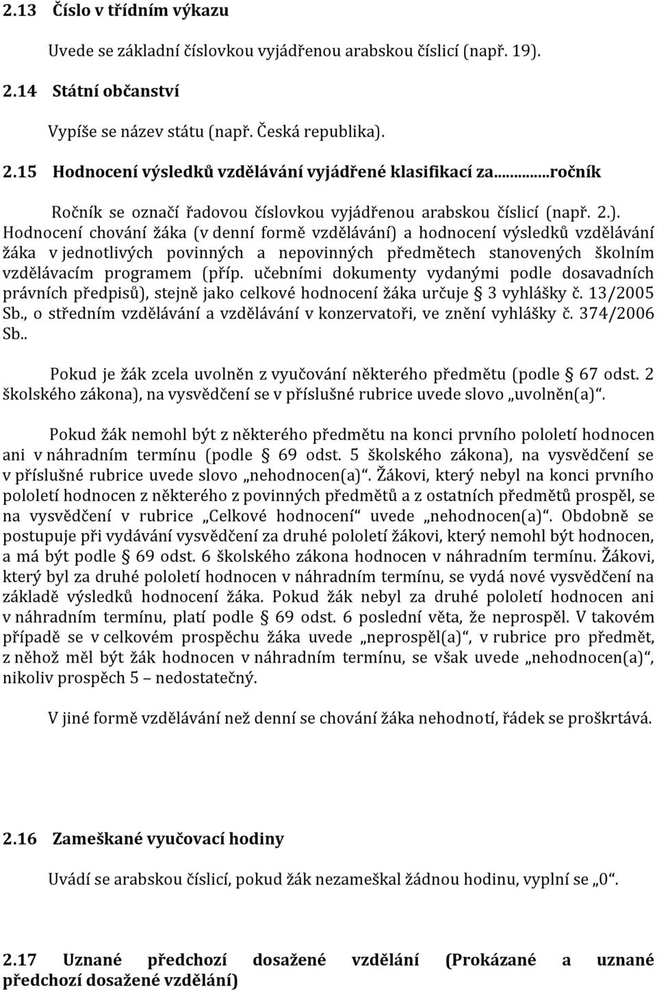 Hodnocení chování žáka (v denní formě vzdělávání) a hodnocení výsledků vzdělávání žáka v jednotlivých povinných a nepovinných předmětech stanovených školním vzdělávacím programem (příp.