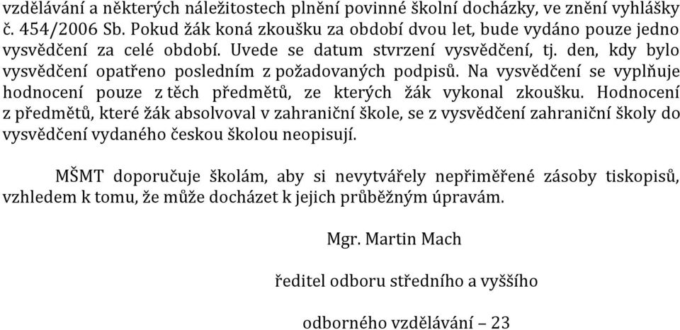 den, kdy bylo vysvědčení opatřeno posledním z požadovaných podpisů. Na vysvědčení se vyplňuje hodnocení pouze z těch předmětů, ze kterých žák vykonal zkoušku.