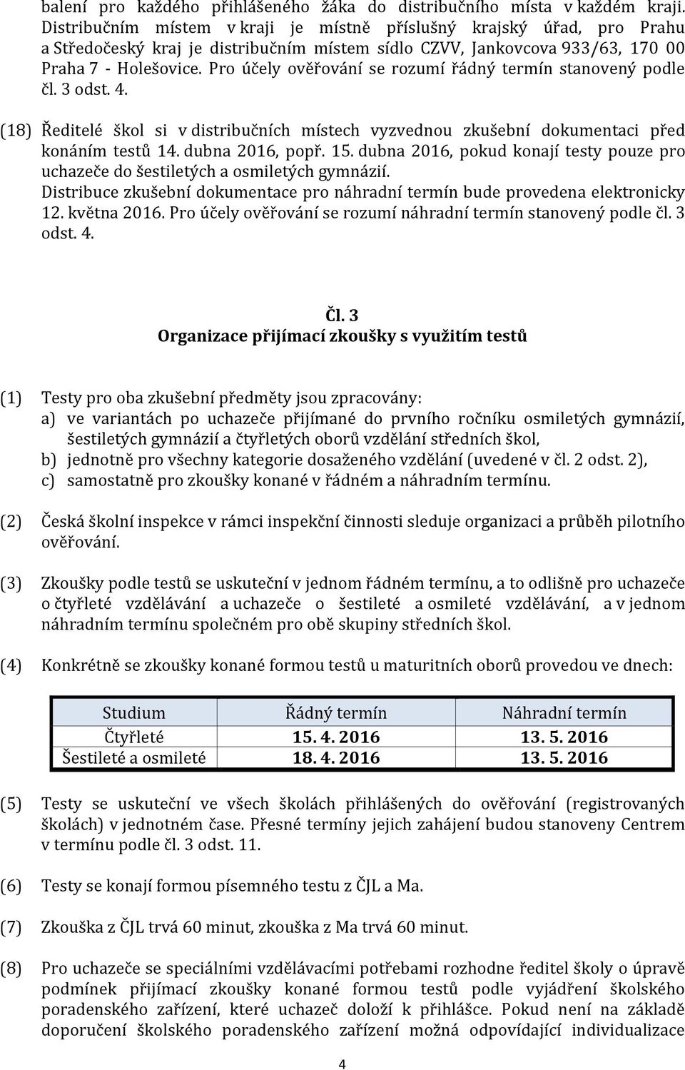 Pro účely ověřování se rozumí řádný termín stanovený podle čl. 3 odst. 4. (18) Ředitelé škol si v distribučních místech vyzvednou zkušební dokumentaci před konáním testů 14. dubna 2016, popř. 15.