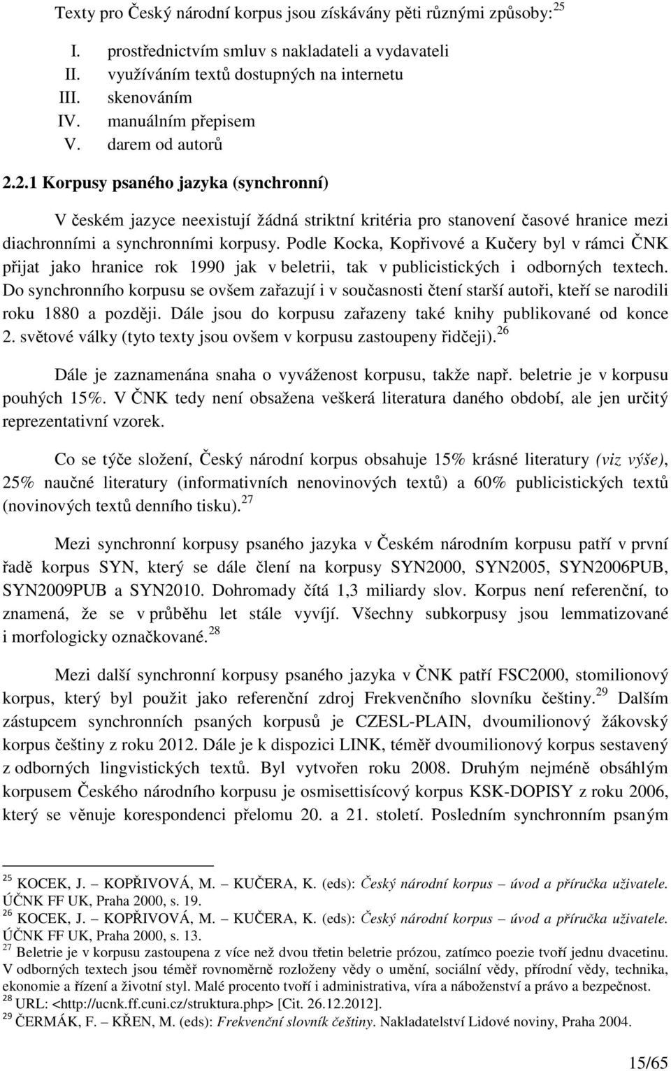 Podle Kocka, Kopřivové a Kučery byl v rámci ČNK přijat jako hranice rok 1990 jak v beletrii, tak v publicistických i odborných textech.