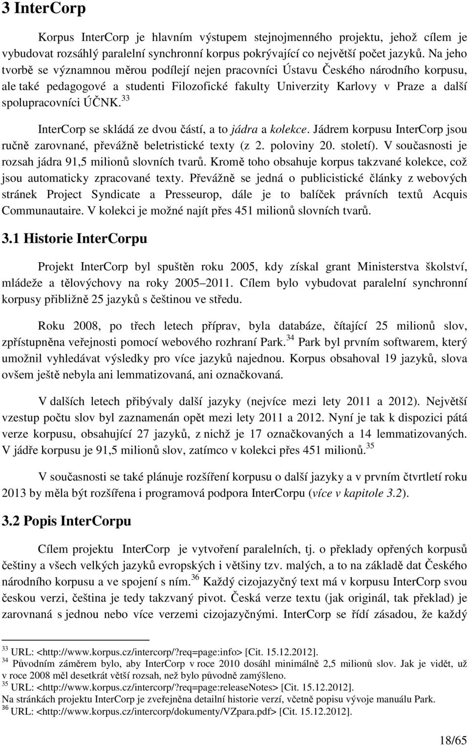 ÚČNK. 33 InterCorp se skládá ze dvou částí, a to jádra a kolekce. Jádrem korpusu InterCorp jsou ručně zarovnané, převážně beletristické texty (z 2. poloviny 20. století).
