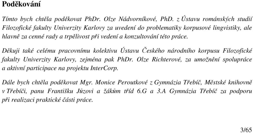 konzultování této práce. Děkuji také celému pracovnímu kolektivu Ústavu Českého národního korpusu Filozofické fakulty Univerzity Karlovy, zejména pak PhDr.