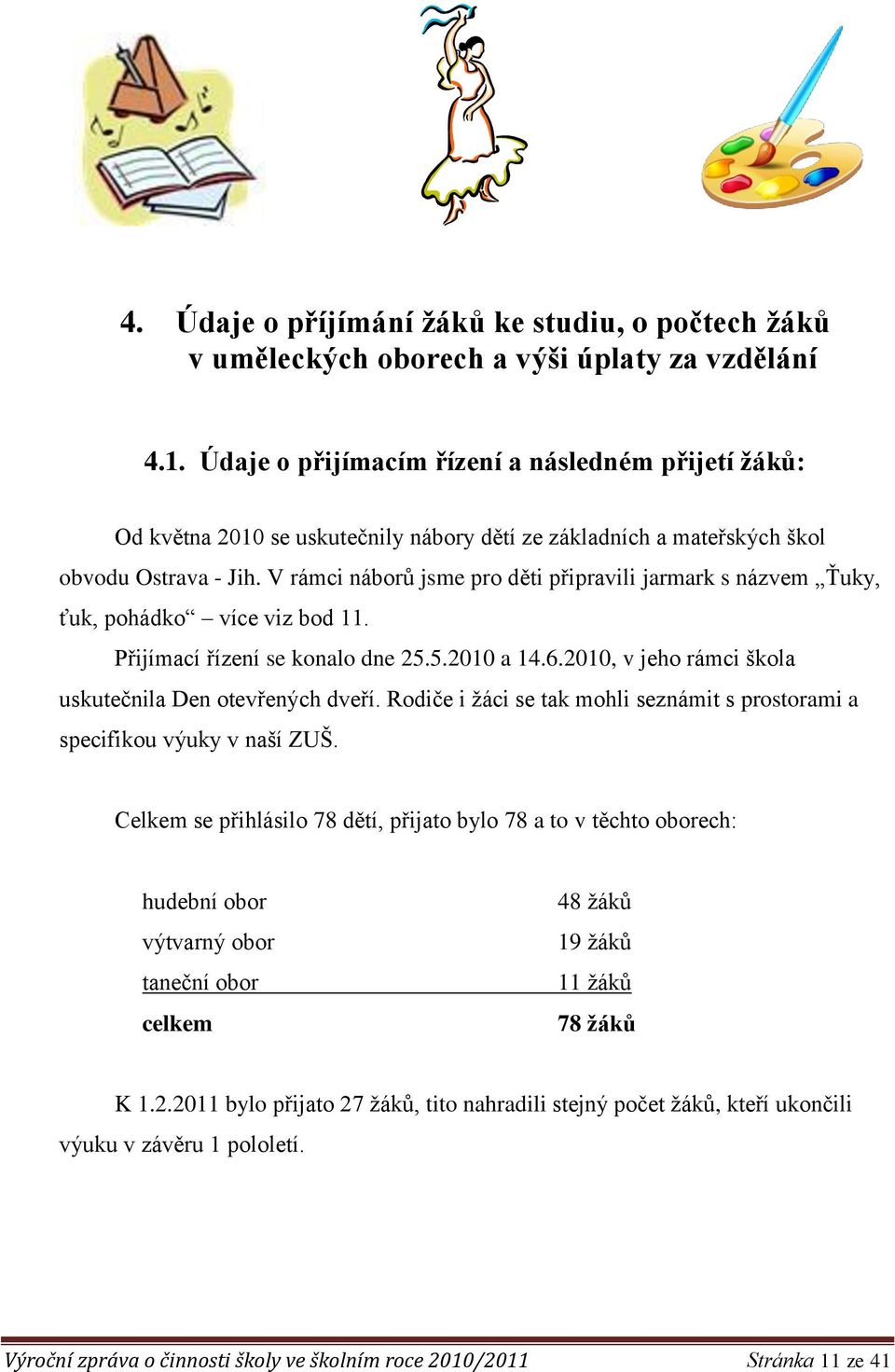 V rámci náborů jsme pro děti připravili jarmark s názvem Ťuky, ťuk, pohádko více viz bod 11. Přijímací řízení se konalo dne 25.5.2010 a 14.6.2010, v jeho rámci škola uskutečnila Den otevřených dveří.