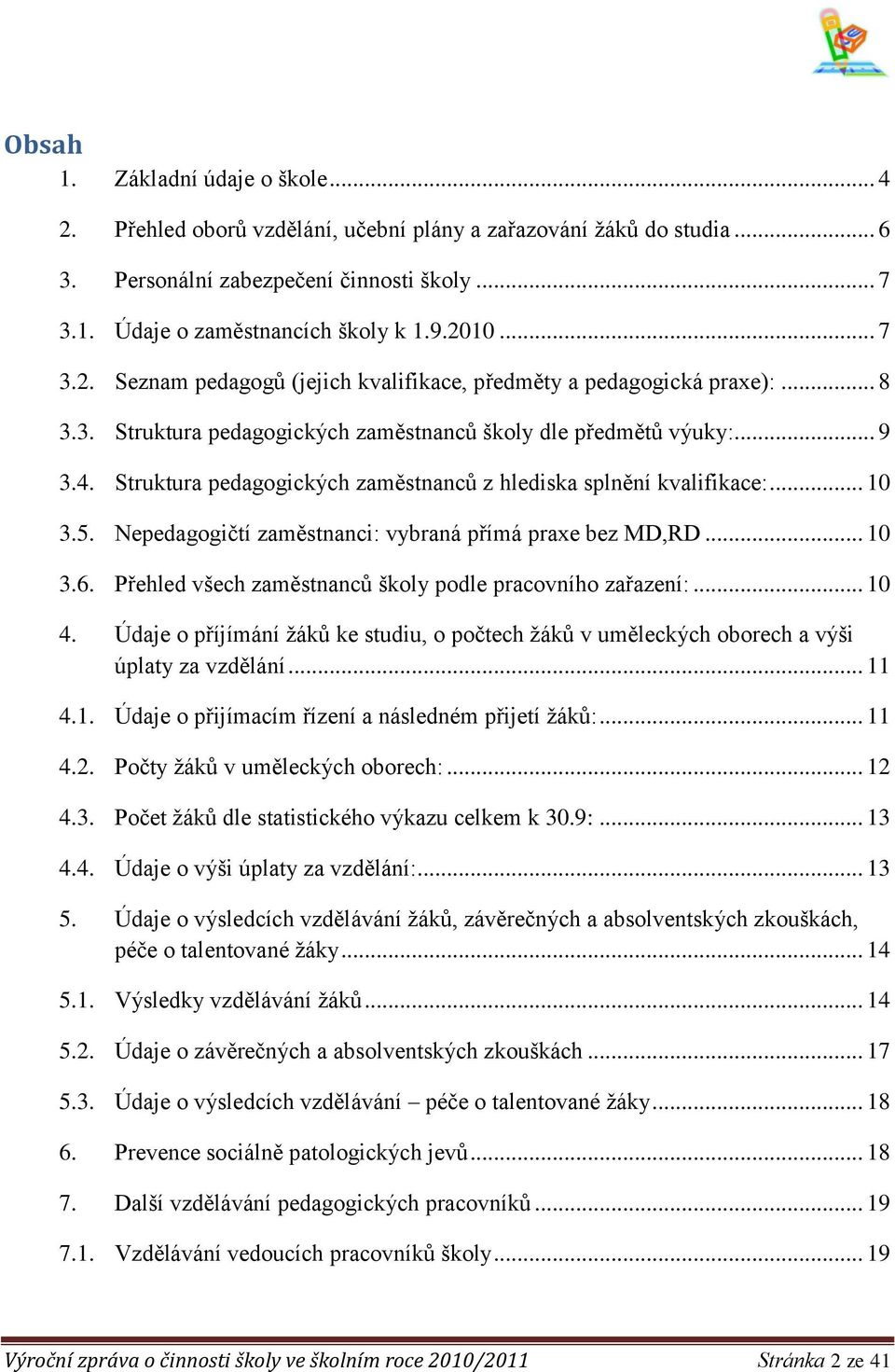 Struktura pedagogických zaměstnanců z hlediska splnění kvalifikace:... 10 3.5. Nepedagogičtí zaměstnanci: vybraná přímá praxe bez MD,RD... 10 3.6.