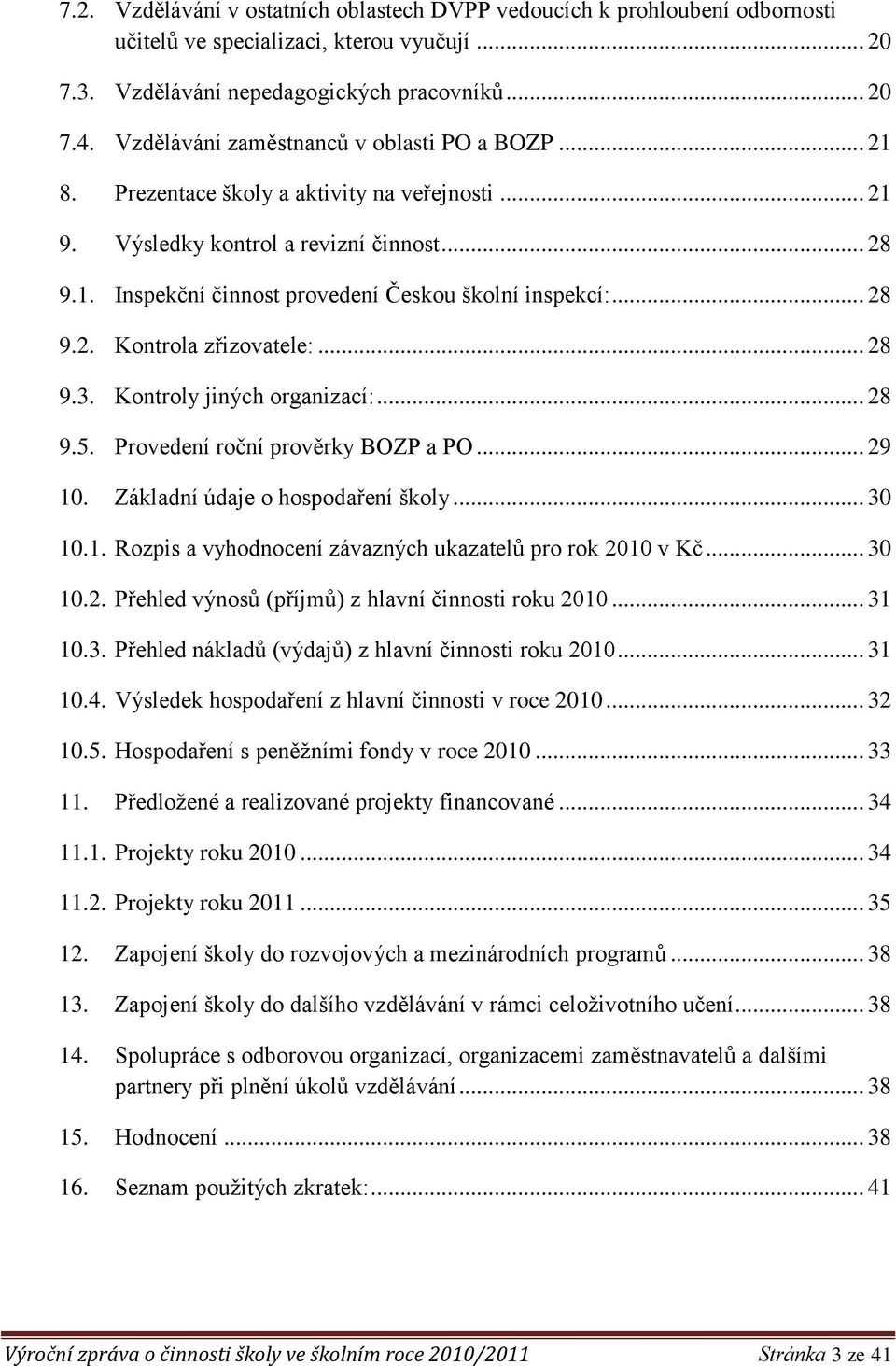 .. 28 9.2. Kontrola zřizovatele:... 28 9.3. Kontroly jiných organizací:... 28 9.5. Provedení roční prověrky BOZP a PO... 29 10. Základní údaje o hospodaření školy... 30 10.1. Rozpis a vyhodnocení závazných ukazatelů pro rok 2010 v Kč.