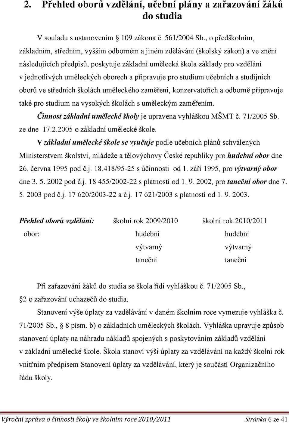 uměleckých oborech a připravuje pro studium učebních a studijních oborů ve středních školách uměleckého zaměření, konzervatořích a odborně připravuje také pro studium na vysokých školách s uměleckým