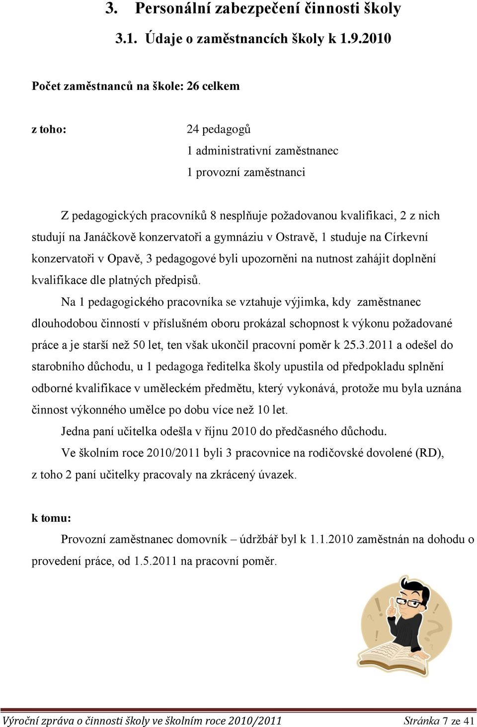 Janáčkově konzervatoři a gymnáziu v Ostravě, 1 studuje na Církevní konzervatoři v Opavě, 3 pedagogové byli upozorněni na nutnost zahájit doplnění kvalifikace dle platných předpisů.