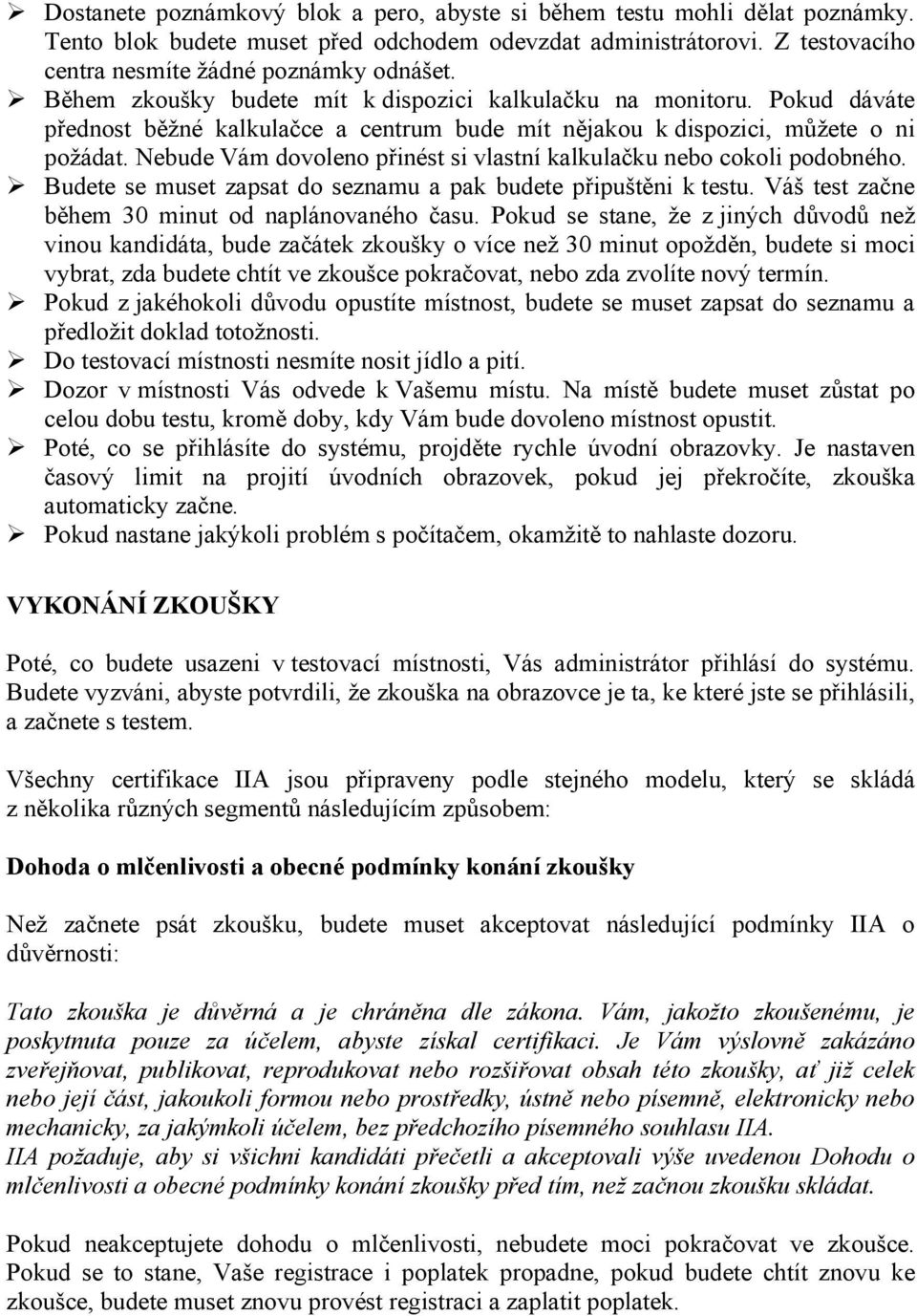 Nebude Vám dovoleno přinést si vlastní kalkulačku nebo cokoli podobného. Budete se muset zapsat do seznamu a pak budete připuštěni k testu. Váš test začne během 30 minut od naplánovaného času.