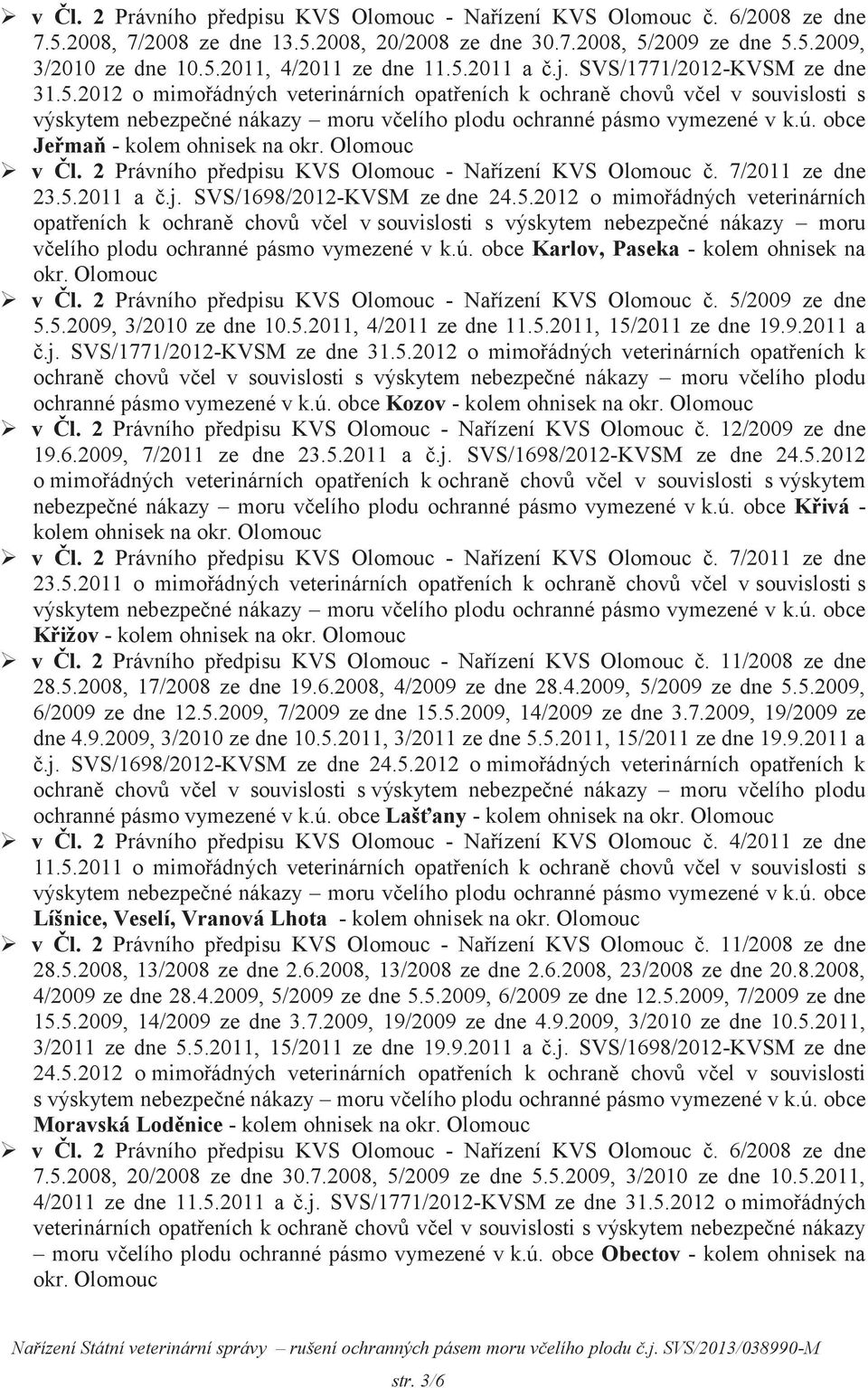 7/2011 ze dne 23.5.2011 a č.j. SVS/1698/2012-KVSM ze dne 24.5.2012 o mimořádných veterinárních včelího plodu ochranné pásmo vymezené v k.ú. obce Karlov, Paseka - kolem ohnisek na v Čl.