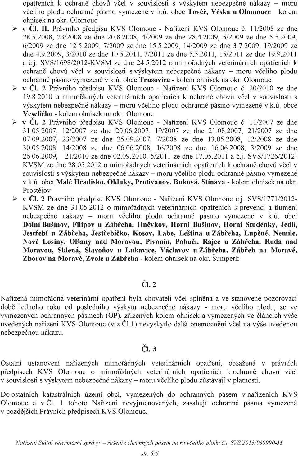 5.2011, 15/2011 ze dne 19.9.2011 a č.j. SVS/1698/2012-KVSM ze dne 24.5.2012 o mimořádných veterinárních opatřeních k ochranné pásmo vymezené v k.ú. obce Trusovice - v Čl.