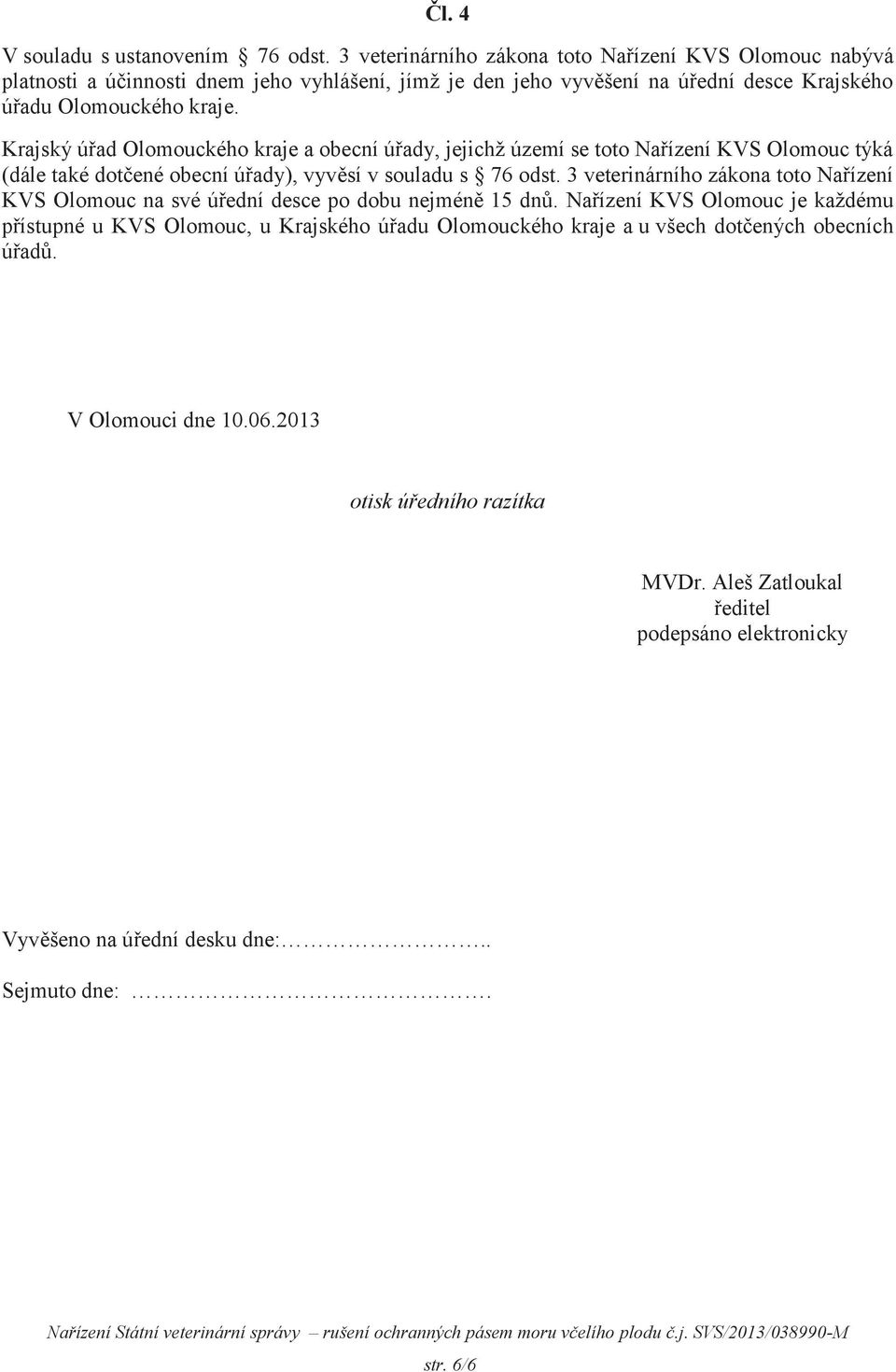 Krajský úřad Olomouckého kraje a obecní úřady, jejichž území se toto Nařízení KVS Olomouc týká (dále také dotčené obecní úřady), vyvěsí v souladu s 76 odst.