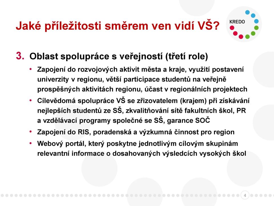 na veřejně prospěšných aktivitách regionu, účast v regionálních projektech Cílevědomá spolupráce VŠ se zřizovatelem (krajem) při získávání nejlepších studentů