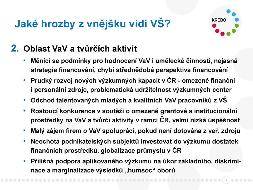 kapacit v ČR - omezené finanční i personální zdroje, problematická udržitelnost výzkumných center Odchod talentovaných mladých a kvalitních VaV pracovníků z VŠ Rostoucí konkurence v soutěži o omezené