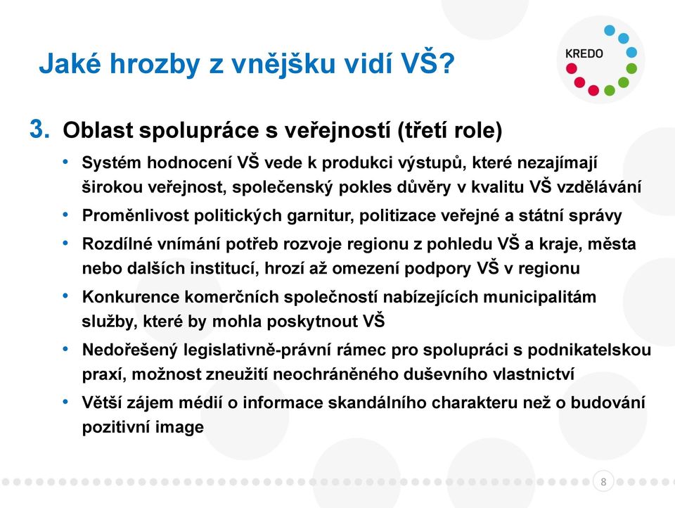 Proměnlivost politických garnitur, politizace veřejné a státní správy Rozdílné vnímání potřeb rozvoje regionu z pohledu VŠ a kraje, města nebo dalších institucí, hrozí až omezení