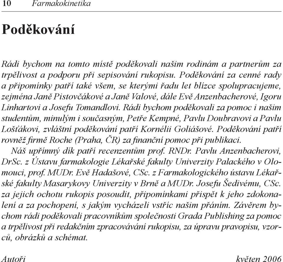 Tomandlovi. Rádi bychom poděkovali za pomoc i našim studentům, minulým i současným, Petře Kempné, Pavlu Doubravovi a Pavlu Lošťákovi, zvláštní poděkování patří Kornélii Goliášové.