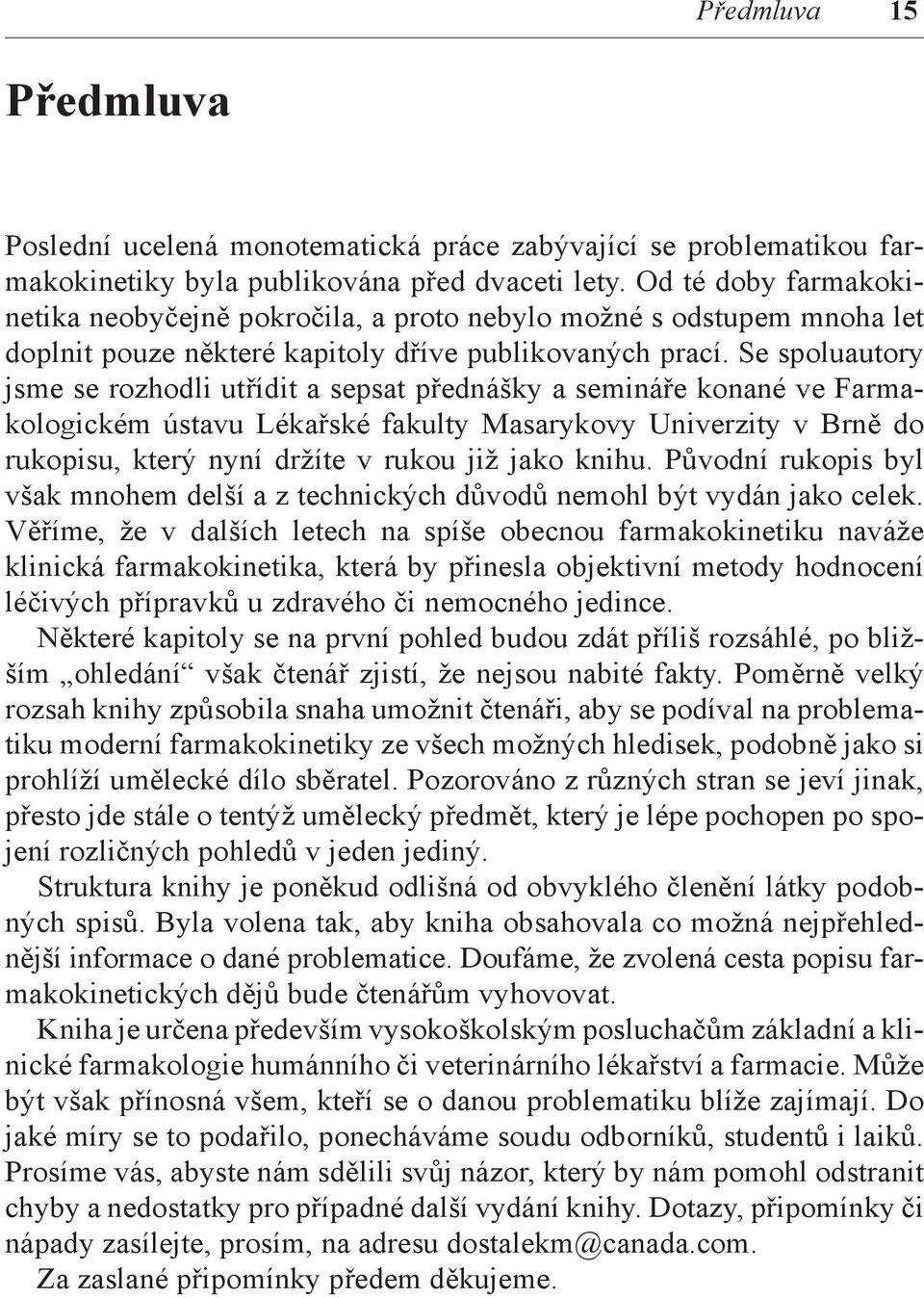 Se spoluautory jsme se rozhodli utřídit a sepsat přednášky a semináře konané ve Farmakologickém ústavu Lékařské fakulty Masarykovy Univerzity v Brně do rukopisu, který nyní držíte v rukou již jako