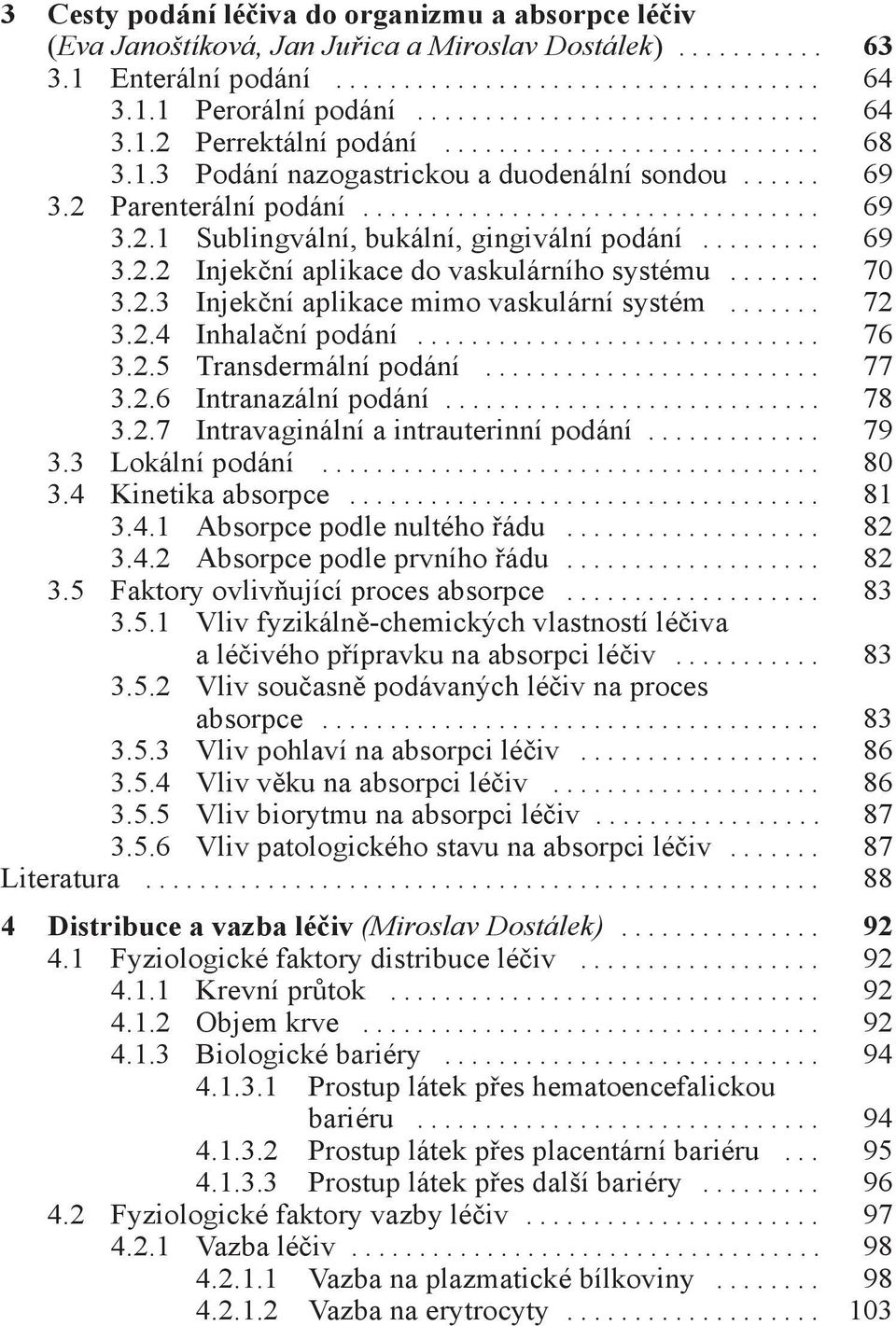 ........ 69 3.2.2 Injekční aplikace do vaskulárního systému....... 70 3.2.3 Injekční aplikace mimo vaskulární systém....... 72 3.2.4 Inhalační podání.............................. 76 3.2.5 Transdermální podání.