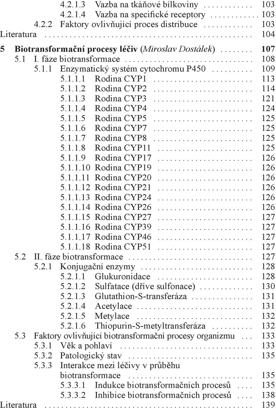 ......... 109 5.1.1.1 Rodina CYP1........................ 113 5.1.1.2 Rodina CYP2........................ 114 5.1.1.3 Rodina CYP3........................ 121 5.1.1.4 Rodina CYP4........................ 124 5.