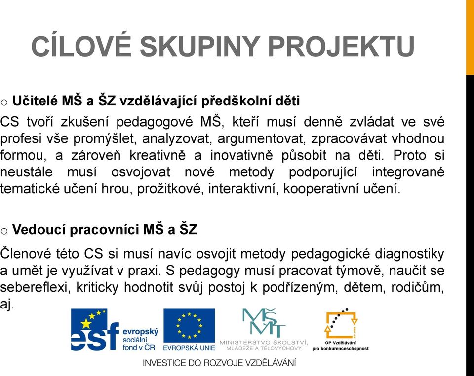 Proto si neustále musí osvojovat nové metody podporující integrované tematické učení hrou, prožitkové, interaktivní, kooperativní učení.