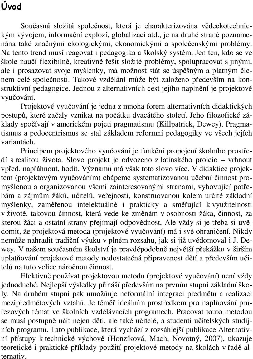 Jen ten, kdo se ve škole naučí flexibilně, kreativně řešit složité problémy, spolupracovat s jinými, ale i prosazovat svoje myšlenky, má možnost stát se úspěšným a platným členem celé společnosti.