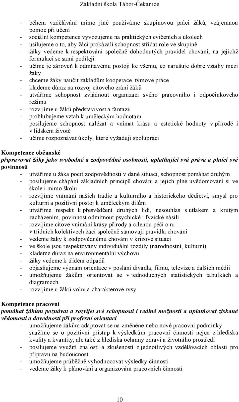 narušuje dobré vztahy mezi žáky - chceme žáky naučit základům kooperace týmové práce - klademe důraz na rozvoj citového zrání žáků - utváříme schopnost zvládnout organizaci svého pracovního i