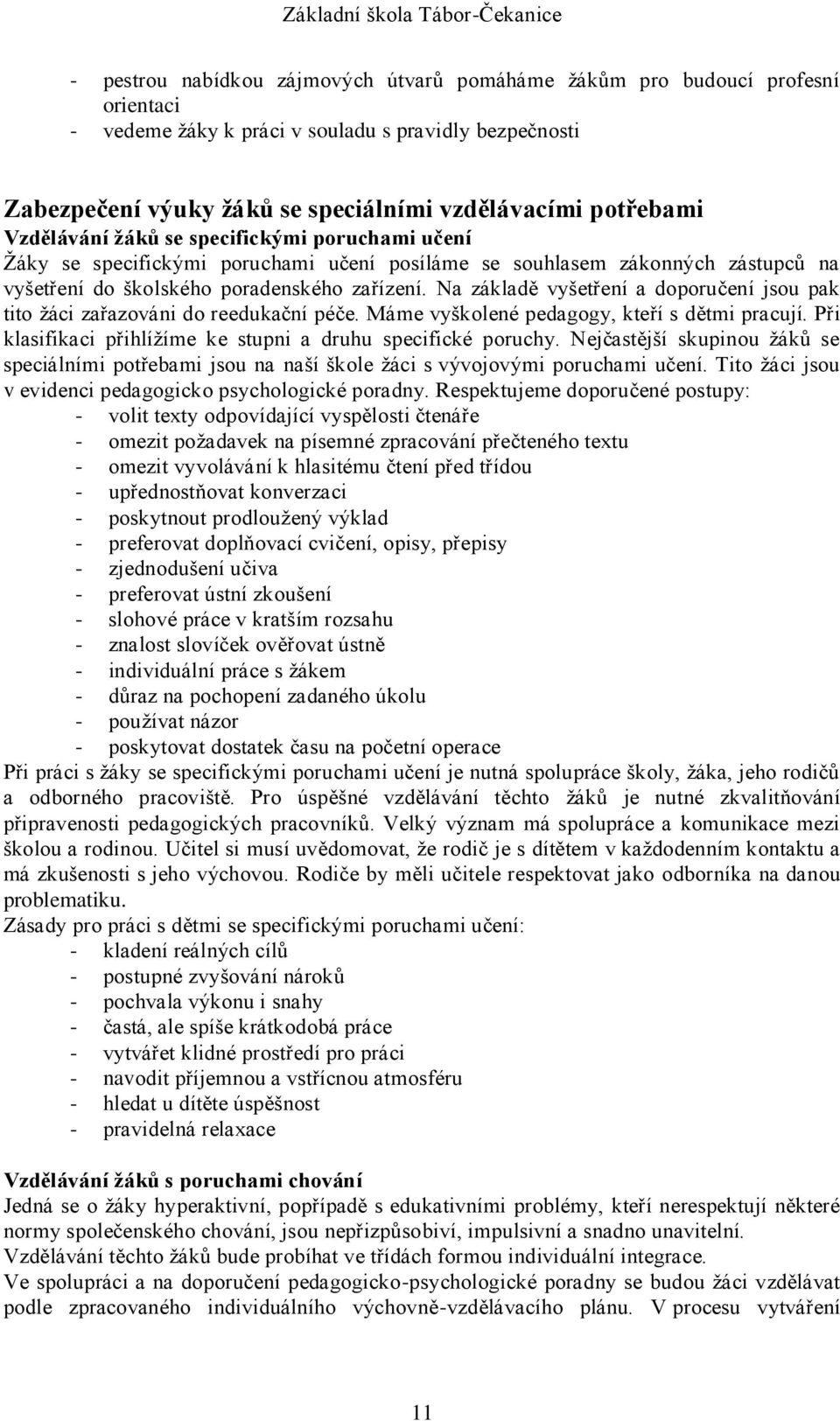 Na základě vyšetření a doporučení jsou pak tito žáci zařazováni do reedukační péče. Máme vyškolené pedagogy, kteří s dětmi pracují. Při klasifikaci přihlížíme ke stupni a druhu specifické poruchy.